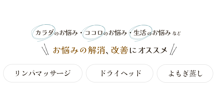 カラダのお悩み・ココロのお悩み・生活のお悩みなど お悩みの解消、改善にオススメ
