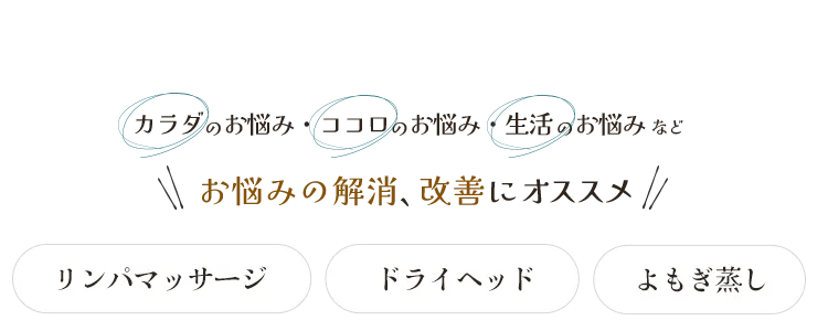カラダのお悩み・ココロのお悩み・生活のお悩みなど お悩みの解消、改善にオススメ